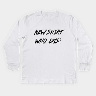 New Shirt, Who Dis? Kids Long Sleeve T-Shirt